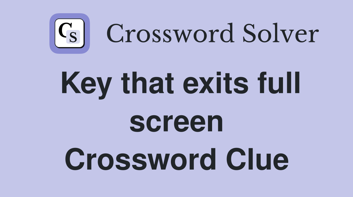 Key that exits full screen Crossword Clue Answers Crossword Solver
